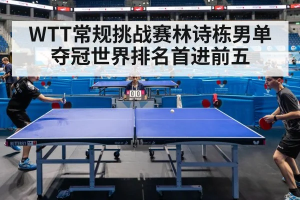 WTT常规挑战赛林诗栋男单夺冠世界排名首进前五