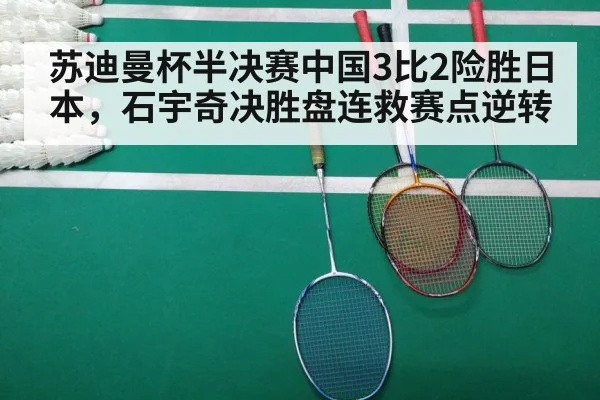 苏迪曼杯半决赛中国3比2险胜日本,石宇奇决胜盘连救赛点逆转