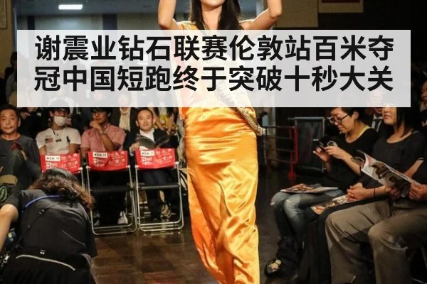 谢震业钻石联赛伦敦站百米夺冠中国短跑终于突破十秒大关